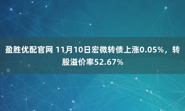 盈胜优配官网 11月10日宏微转债上涨0.05%，转股溢价率52.67%